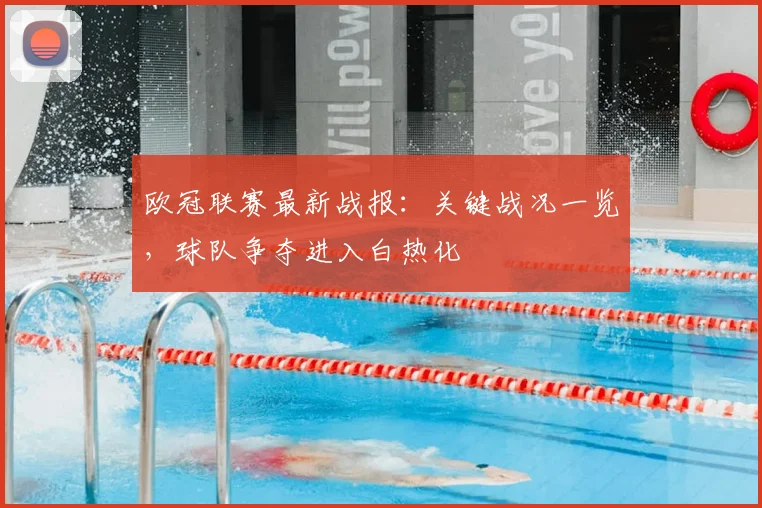欧冠联赛最新战报：关键战况一览，球队争夺进入白热化